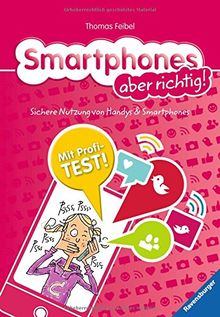 Smartphones aber richtig!: Sichere Nutzung von Handys und Smartphones