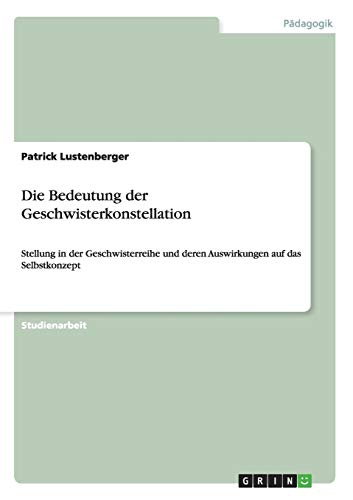 Die Bedeutung der Geschwisterkonstellation: Stellung in der Geschwisterreihe und deren Auswirkungen auf das Selbstkonzept