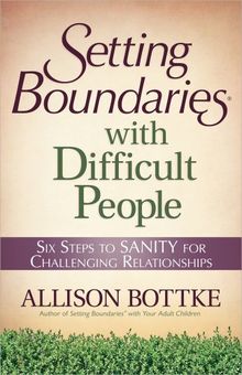 Setting Boundaries(r) with Difficult People: Six Steps to Sanity for Challenging Relationships