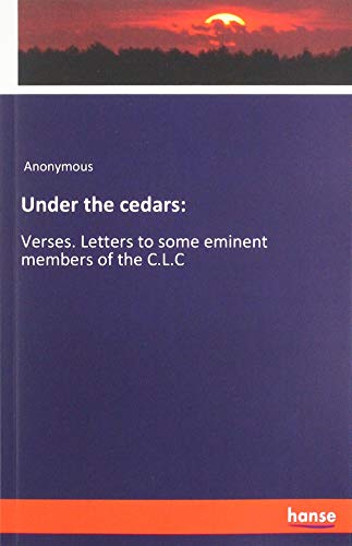 Under the cedars:: Verses. Letters to some eminent members of the C.L.C