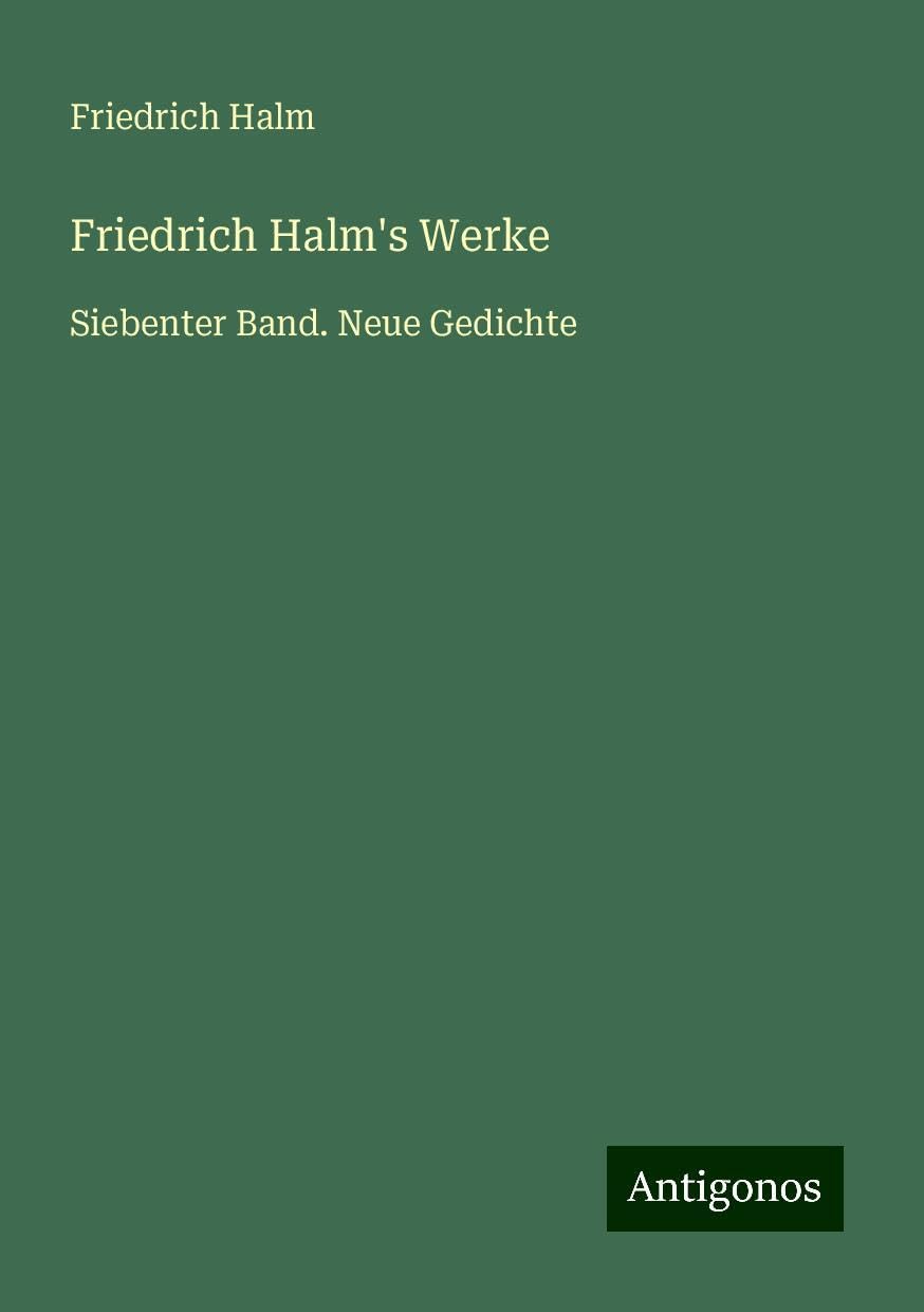 Friedrich Halm's Werke: Siebenter Band. Neue Gedichte