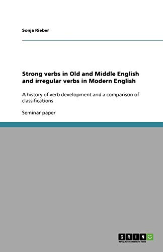 Strong verbs in Old and Middle English and irregular verbs in Modern English: A history of verb development and a comparison of classifications
