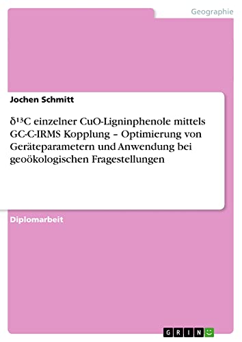 ¿¹³C einzelner CuO-Ligninphenole mittels GC-C-IRMS Kopplung ¿ Optimierung von Geräteparametern und Anwendung bei geoökologischen Fragestellungen: Diplomarbeit