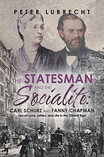The Statesman and the Socialite: Carl Schurz and Fanny Chapman: Secret Love, Letters, and Life in the Gilded Age