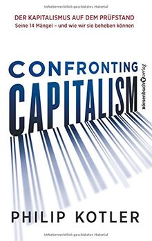 Confronting Capitalism: Der Kapitalismus auf dem Prüfstand Seine 14 Mängel - und wie wir sie beheben können