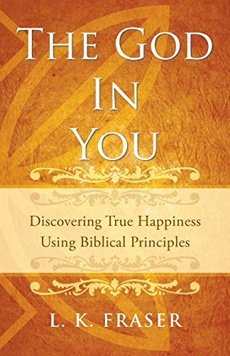 The God in You: Discovering True Happiness Using Biblical Principles