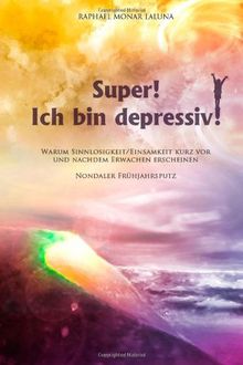 Super! Ich bin depressiv!: Das Problem ist die Lösung (Nondualer Frühjahrsputz)