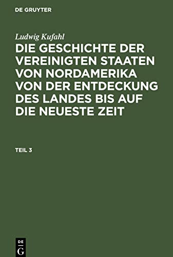 Die Geschichte der Vereinigten Staaten von Nordamerika von der Entdeckung des Landes bis auf die neueste Zeit, Teil 3, Die Geschichte der Vereinigten ... des Landes bis auf die neueste Zeit Teil 3