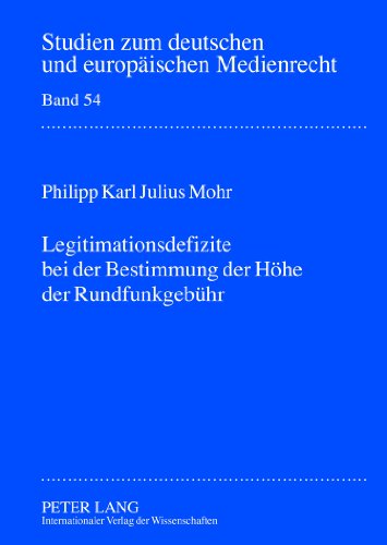 Legitimationsdefizite bei der Bestimmung der Höhe der Rundfunkgebühr: Eine verfassungsrechtliche Untersuchung zu dem Spannungsverhältnis zwischen ... zum deutschen und europäischen Medienrecht)