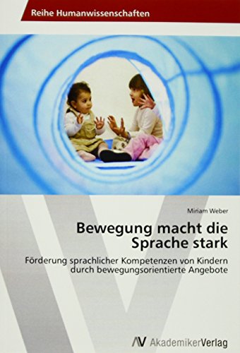 Bewegung macht die Sprache stark: Förderung sprachlicher Kompetenzen von Kindern durch bewegungsorientierte Angebote