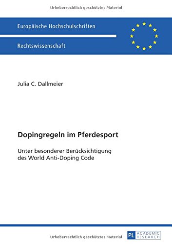 Dopingregeln im Pferdesport: Unter besonderer Berücksichtigung des World Anti-Doping Code (Europäische Hochschulschriften / European University Studies / Publications Universitaires Européennes)