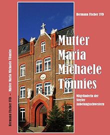 Mutter Maria Michaele Tönnies: Mitgründerin der Steyler Anbetungsschwestern