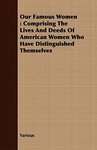 Our Famous Women: Comprising The Lives And Deeds Of American Women Who Have Distinguished Themselves