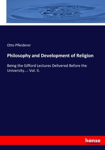 Philosophy and Development of Religion: Being the Gifford Lectures Delivered Before the University...: Vol. II.