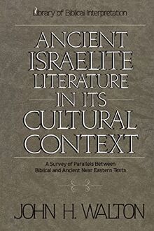 Ancient Israelite Literature in Its Cultural Context: A Survey of Parallels Between Biblical and Ancient Near Eastern Texts (Library of Biblical Interpretation)