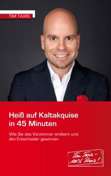 Heiß auf Kaltakquise in 45 Minuten: Wie Sie das Vorzimmer erobern und den Entscheider gewinnen