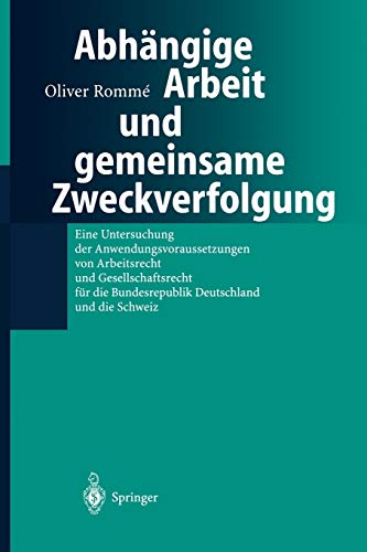 Abhängige Arbeit und gemeinsame Zweckverfolgung: Eine Untersuchung Der Anwendungsvoraussetzungen Yon Arbeitsrecht Und Gesellschaftsrecht Für Die Bundesrepublik Deutschland Und Die Schweiz