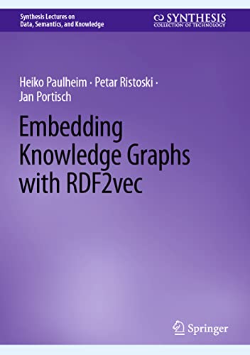 Embedding Knowledge Graphs with RDF2vec (Synthesis Lectures on Data, Semantics, and Knowledge)