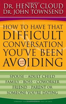 How to Have That Difficult Conversation You've Been Avoiding: With Your Spouse, Adult Child, Boss, Coworker, Best Friend, Parent, or Someone You're ... Best Friend, Parent, or Someone You're Dating