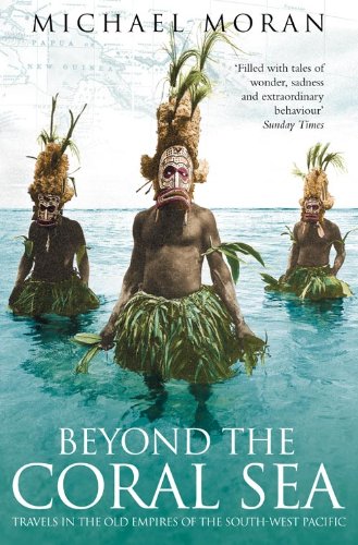 Beyond the Coral Sea: Travels in the Old Empires of the South-West Pacific