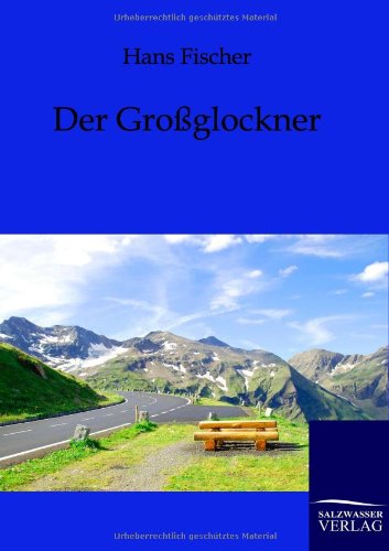 Der Großglockner: Das Buch des Königs der deutschen Berge