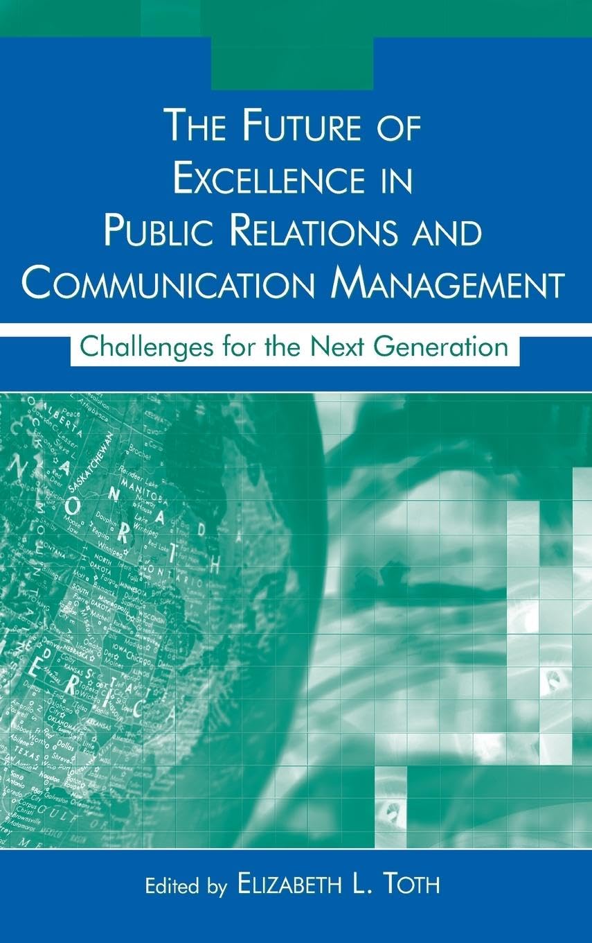 The Future of Excellence in Public Relations and Communication Management: Challenges for the Next Generation (LEA'S Communication Series)