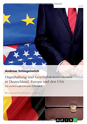 Organhaftung und Geschäftsleiterermessen in Deutschland, Europa und den USA: Ein rechtsvergleichender Überblick