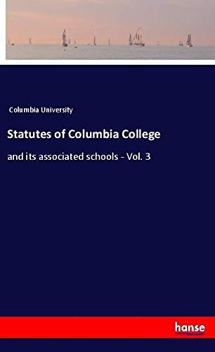 Statutes of Columbia College: and its associated schools - Vol. 3