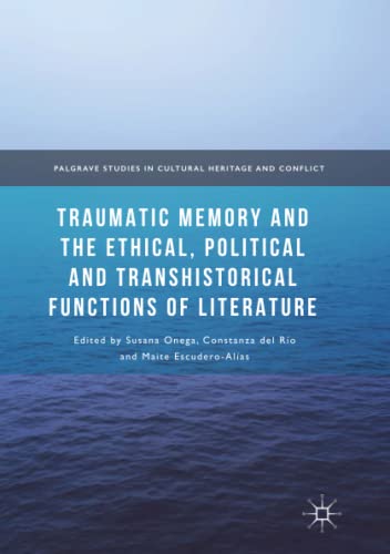 Traumatic Memory and the Ethical, Political and Transhistorical Functions of Literature (Palgrave Studies in Cultural Heritage and Conflict)