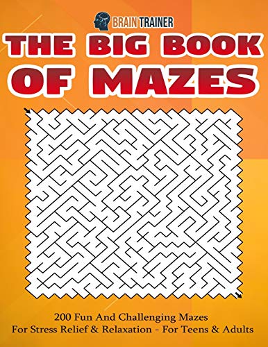 The Big Book Of Mazes 200 Fun And Challenging Mazes For Stress Relief & Relaxation - For Teens & Adults (Fun Mazes for Everyone, Band 3)