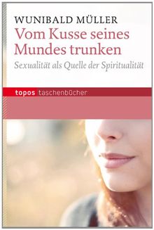 Vom Kusse seines Mundes trunken: Sexualität als Quelle der Spiritualität