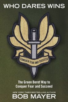 Who Dares Wins: The Green Beret Way to Conquer Fear and Succeed