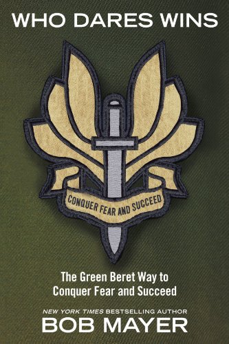 Who Dares Wins: The Green Beret Way to Conquer Fear and Succeed