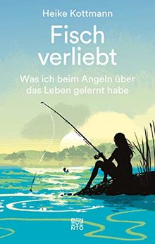 Fisch verliebt: Was ich beim Angeln über das Leben gelernt habe