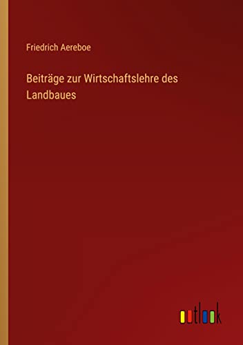 Beiträge zur Wirtschaftslehre des Landbaues