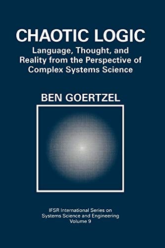 Chaotic Logic: Language, Thought, And Reality From The Perspective Of Complex Systems Science (IFSR International Series in Systems Science and Systems Engineering, 9, Band 9)