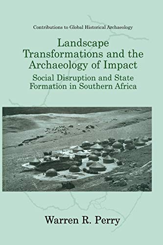 Landscape Transformations and the Archaeology of Impact: Social Disruption And State Formation In Southern Africa (Contributions To Global Historical Archaeology)