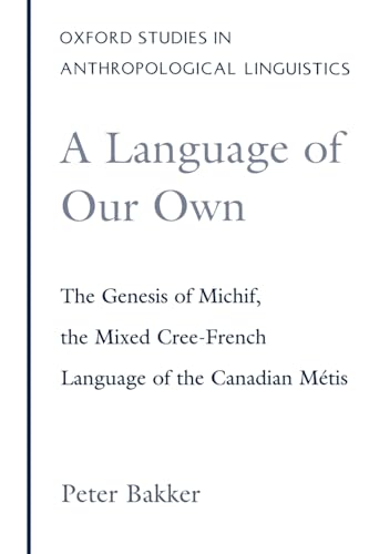 A Language of Our Own: The Genesis of Michif, the Mixed Cree-French Language of the Canadian Metis (Oxford Studies in Anthropological Linguistics, Band 10)