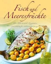 Fisch und Meeresfrüchte: Über 100 köstliche Rezeptideen mit Schritt-für-Schritt-Anleitungen