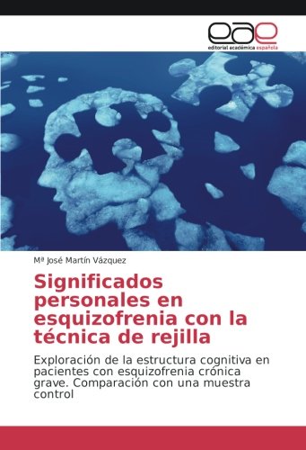 Significados personales en esquizofrenia con la técnica de rejilla: Exploración de la estructura cognitiva en pacientes con esquizofrenia crónica grave. Comparación con una muestra control