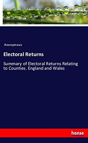Electoral Returns: Summary of Electoral Returns Relating to Counties. England and Wales