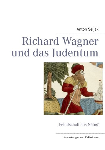 Richard Wagner und das Judentum: Feindschaft aus Nähe? Anmerkungen und Reflexionen