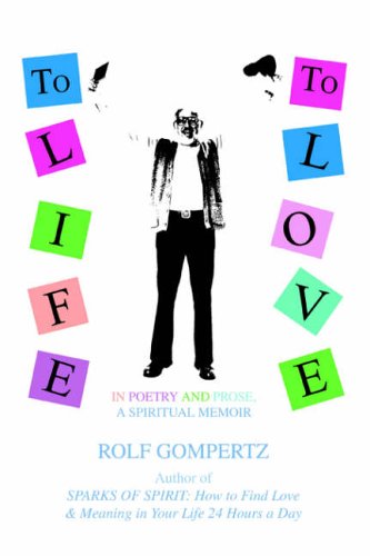 TO LIFE! TO LOVE!: In Poetry and Prose, A Spiritual Memoir