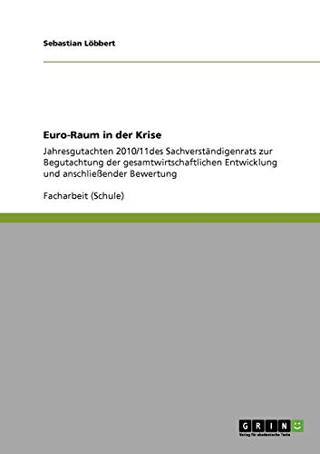 Euro-Raum in der Krise: Jahresgutachten 2010/11des Sachverständigenrats zur Begutachtung der gesamtwirtschaftlichen Entwicklung und anschließender Bewertung