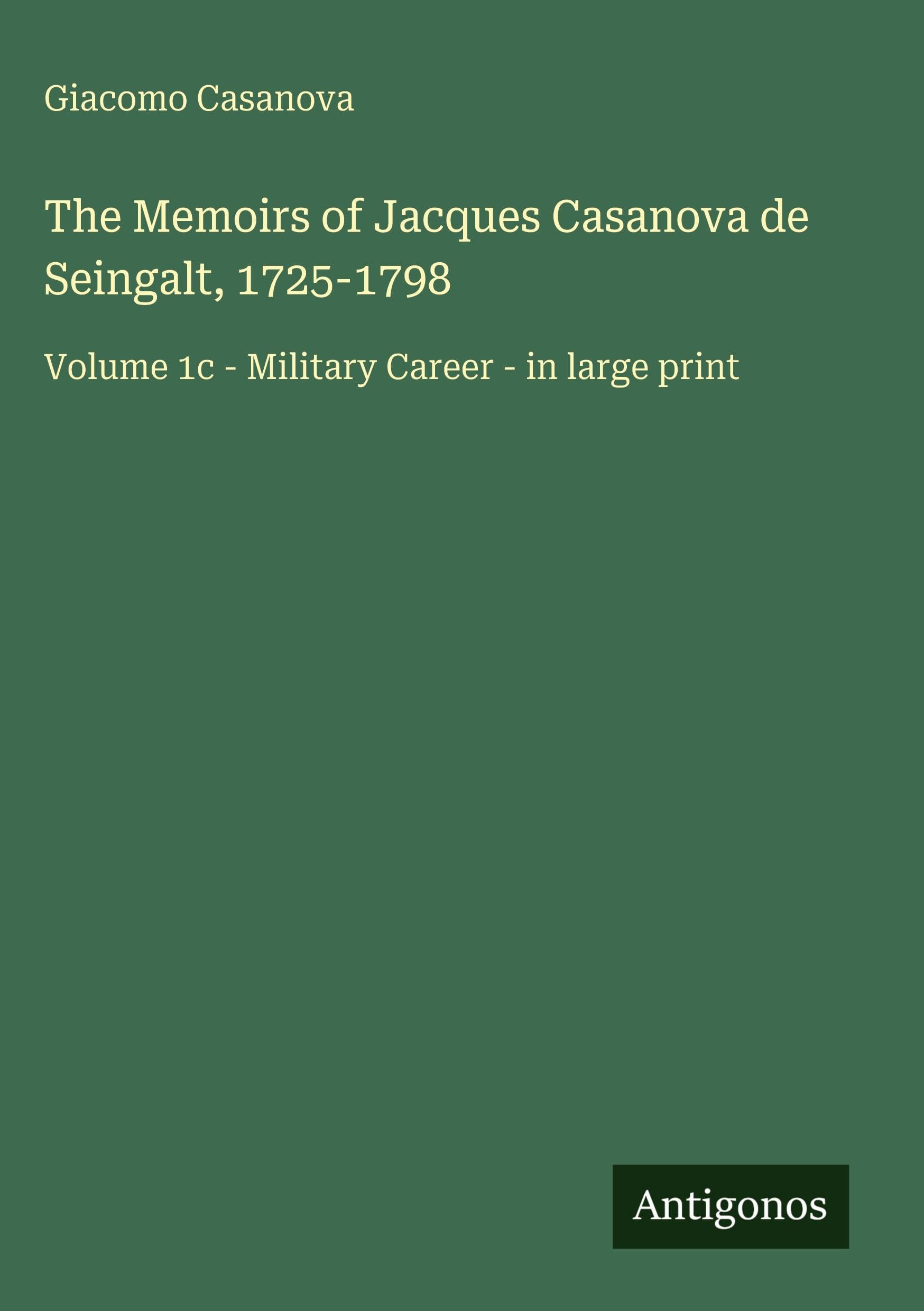 The Memoirs of Jacques Casanova de Seingalt, 1725-1798: Volume 1c - Military Career - in large print
