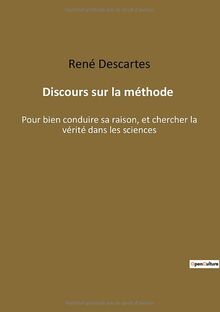 Discours sur la méthode : Pour bien conduire sa raison, et chercher la vérité dans les sciences