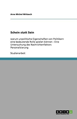 Schein statt Sein: warum unpolitische Eigenschaften von Politikern eine bedeutende Rolle spielen können - Eine Untersuchung des Nachrichtenfaktors Personalisierung