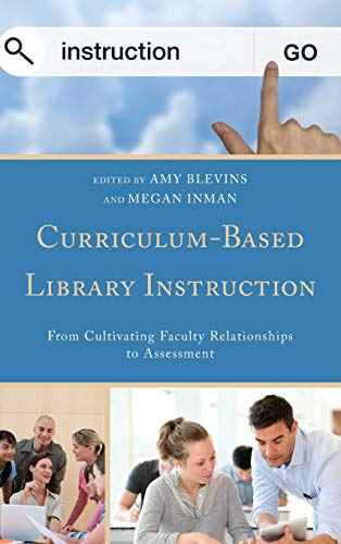 Curriculum-Based Library Instruction: From Cultivating Faculty Relationships to Assessment (Medical Library Association Books)