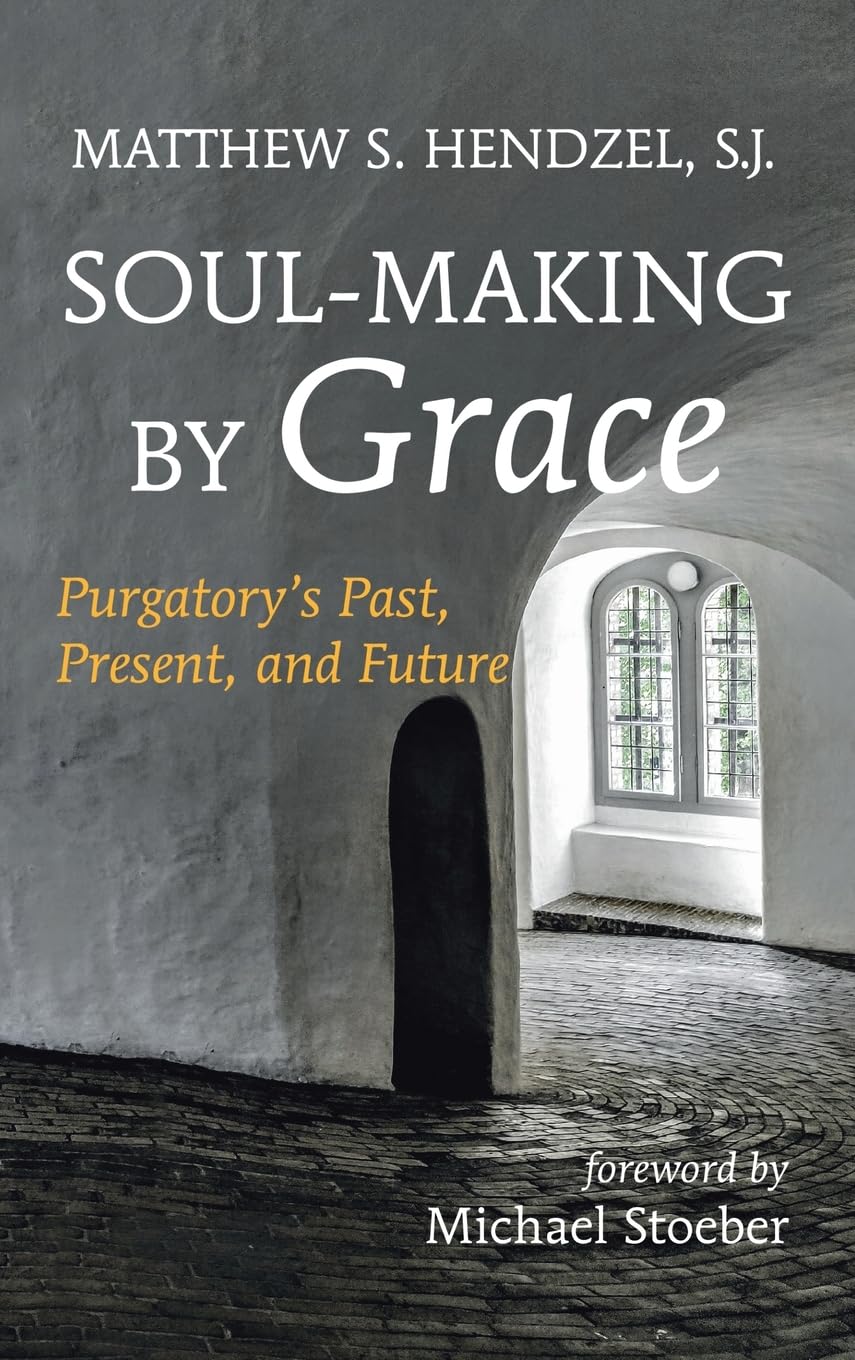 Soul-Making by Grace: Purgatory's Past, Present, and Future