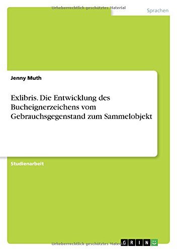Exlibris. Die Entwicklung des Bucheignerzeichens vom Gebrauchsgegenstand zum Sammelobjekt
